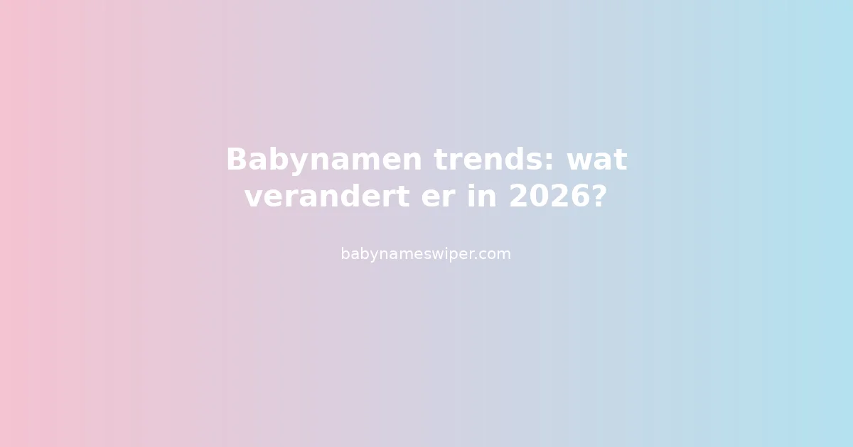 Babynamen trends: wat verandert er in 2026?
