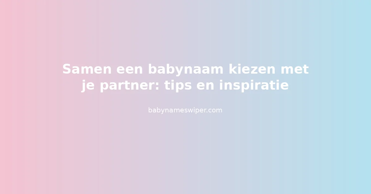 Samen een babynaam kiezen met je partner: tips en inspiratie